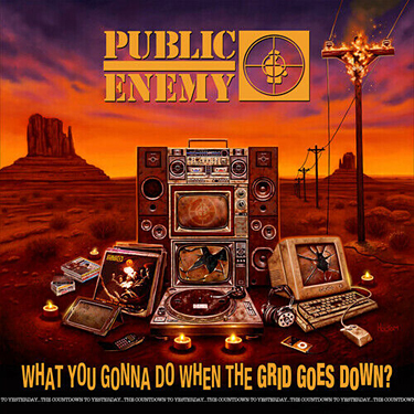 PUBLIC ENEMY - WHAT YOU GONNA DO WHEN THE GRID GOES DOWN?