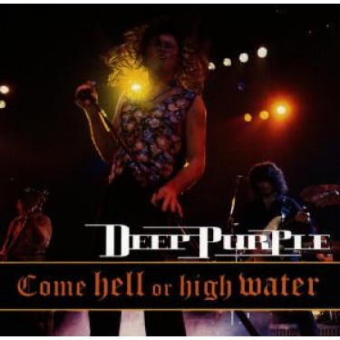 DEEP PURPLE - COME HELL OR HIGH WATER