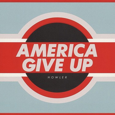 HOWLER - AMERCIA GIVE UP