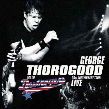 THOROGOOD GEORGE & DESTROYERS - 30th Anniversary Tour: Live