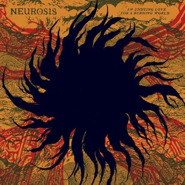 NEUROSIS - AN UNDYING LOVE FOR A BURNING WORLD