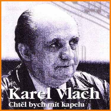 VLACH KAREL - CHTĚL BYCH MÍT KAPELU