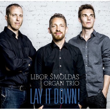 ŠMOLDAS LIBOR ORGAN TRIO - LAY IT DOWN!