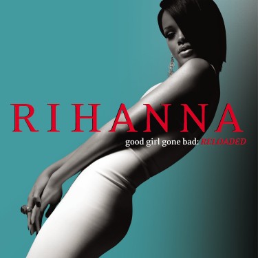 RIHANNA - GOOD GIRL GONE BAD: RELOADED