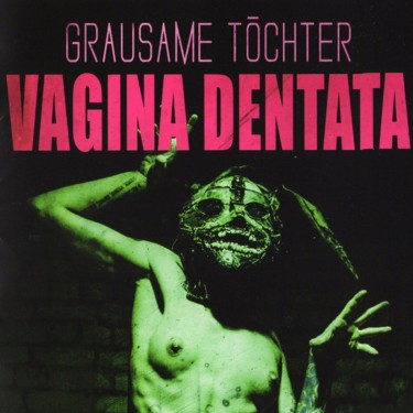 GRAUSAME TÖCHTER - VAGINA DENTATA