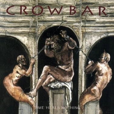 CROWBAR - TIME HEALS NOTHING