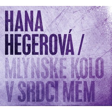 HEGEROVÁ HANA - MLÝNSKÉ KOLO V SRDCI MÉM