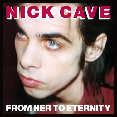 CAVE NICK & THE BAD SEEDS - FROM HER TO ETERNITY