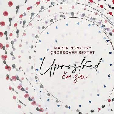 NOVOTNÝ MAREK, CROSSOVER SEXTET - UPROSTŘED ČASU