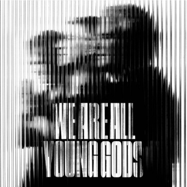 YOUNG GODS - WE ARE ALL YOUNG GODS