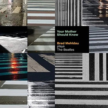 MEHLDAU BRAD - YOUR MOTHER SHOULD KNOW: BRAD MEHLDAU PLAYS THE BEATLES