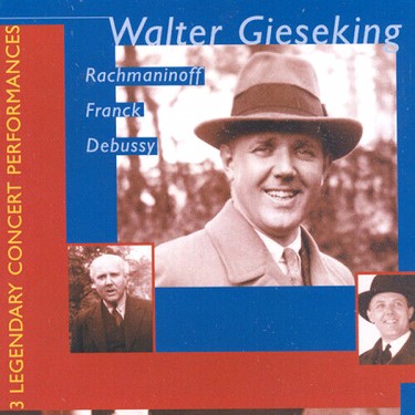 GIESEKING, WALTER - RACHMANINOFF, FRANCK, DEBUSSY (3 LEGENDARY CONCERT PERFORMANCES)