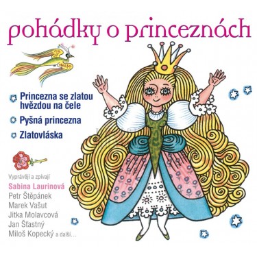 POHÁDKY O PRINCEZNÁCH - PRINCEZNA SE ZLATOU HVĚZDOU, PYŠNÁ PRINCEZNA, ZLATOVLÁSKA