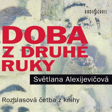 ALEXIJEVIČOVÁ, SVĚTLANA - DOBA Z DRUHÉ RUKY