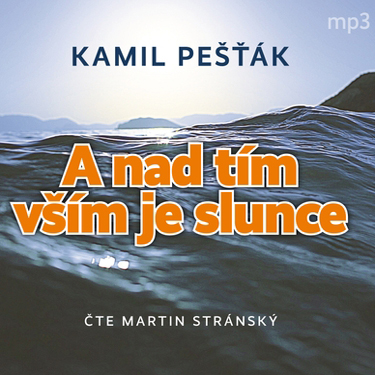 A NAD TÍM VŠÍM JE SLUNCE - Pešťák, Kamil / Martin Stránský