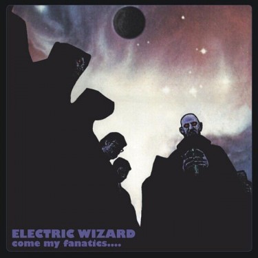 ELECTRIC WIZARD - COME MY FANATICS