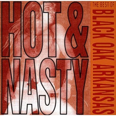 BLACK OAK ARKANSAS - HOT & NASTY - BEST OF