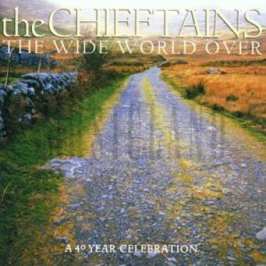 CHIEFTAINS - WIDE WORLD OVER:  A 40 YEA