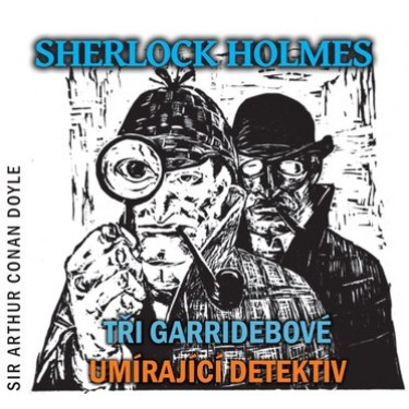 SHERLOCK HOLMES: TŘI GARRIDEBOVÉ, UMÍRAJÍCÍ DETEKTIV - A.C.DOYLE