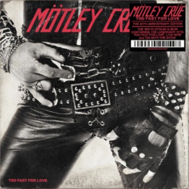 MOTLEY CRUE - TOO FAST FOR LOVE (45TH ANNIVERSARY REMASTERED)