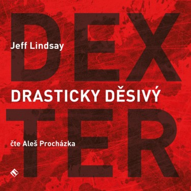 LINDSAY, J. / PROCHÁZKA, A. - DRASTICKY DĚSIVÝ DEXTER