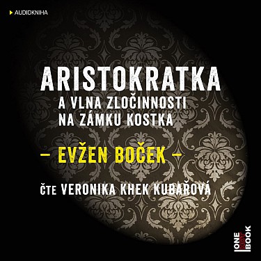 ARISTOKRATKA A VLNA ZLOČINNOSTI NA ZÁMKU KOSTKA - BOČEK EVŽEN / VERONIKA KHEK KUBAŘOVÁ