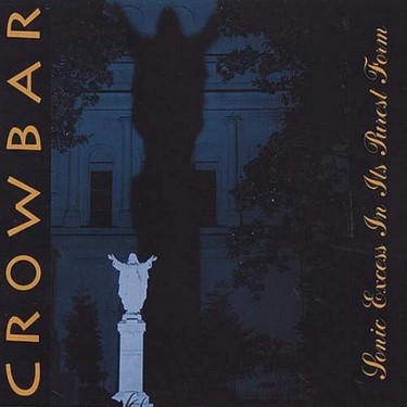 CROWBAR - SONIC EXCESS IN ITS PUREST FORM