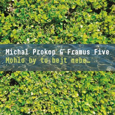 PROKOP MICHAL & FRAMUS 5 - MOHLO BY TO BEJT NEBE...