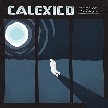 CALEXICO - EDGE OF THE SUN