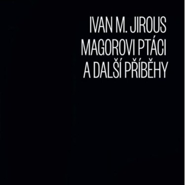 MAGOROVI PTÁCI A DALŠÍ PŘÍBĚHY - IVAN M. JIROUS