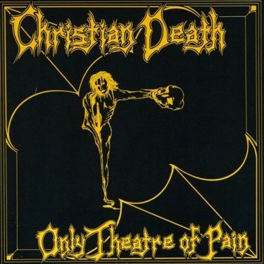 CHRISTIAN DEATH - ONLY THEATRE OF PAIN