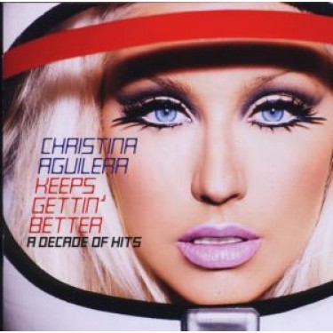 AGUILERA CHRISTINA - KEEPS GETTIN' BETTER: A DECADE