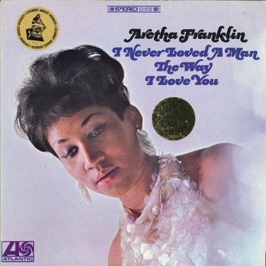 FRANKLIN ARETHA - I NEVER LOVED A MAN THE WAY I LOVE YOU