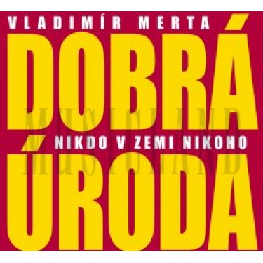 MERTA VLADIMÍR + DOBRÁ ÚRODA - NIKDO V ZEMI NIKOHO