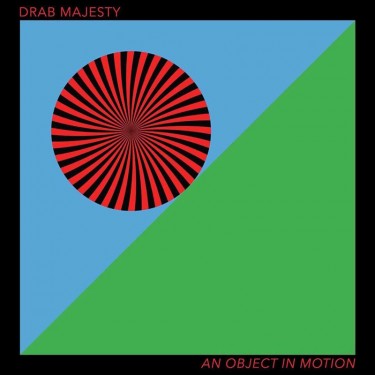 DRAB MAJESTY - AN OBJECT IN MOTION