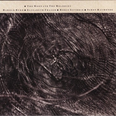 COCTEAU TWINS & HAROLD BUDD - THE MOON & THE MELODIES