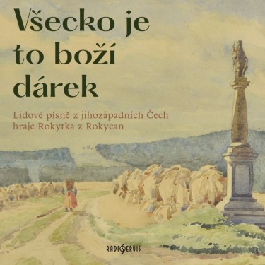 ROKYTKA Z ROKYCAN - VŠECKO JE TO BOŽÍ DÁREK - LIDOVÉ PÍSNĚ Z JIHOZÁPADNÍCH ČECH
