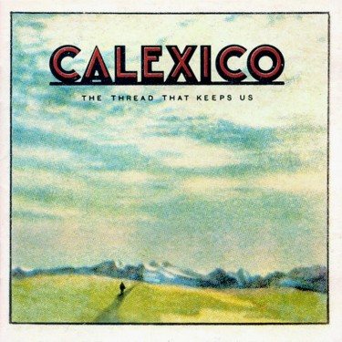 CALEXICO - The Thread That Keeps Us